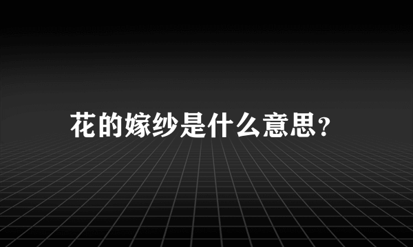 花的嫁纱是什么意思？