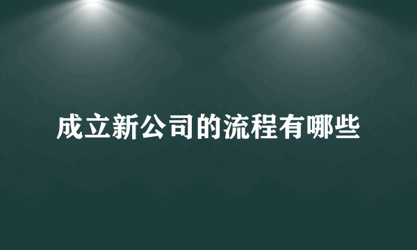 成立新公司的流程有哪些