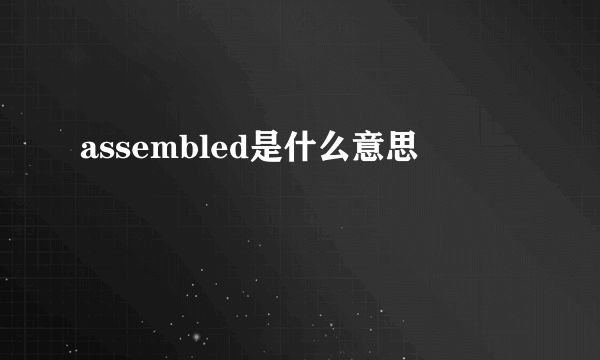 assembled是什么意思