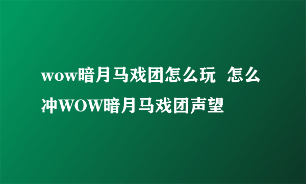 wow暗月马戏团怎么玩  怎么冲WOW暗月马戏团声望