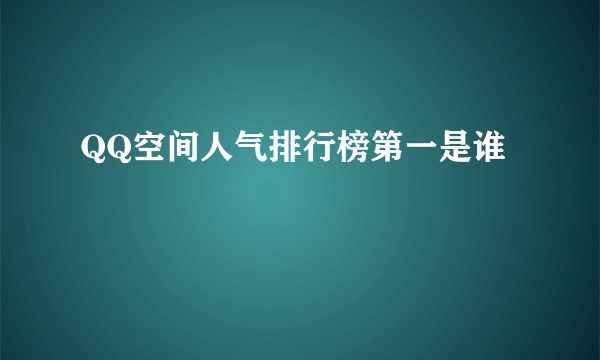 QQ空间人气排行榜第一是谁