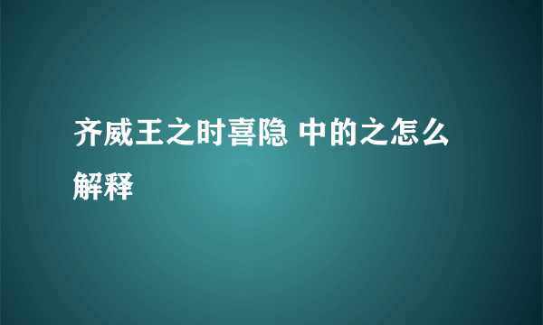 齐威王之时喜隐 中的之怎么解释