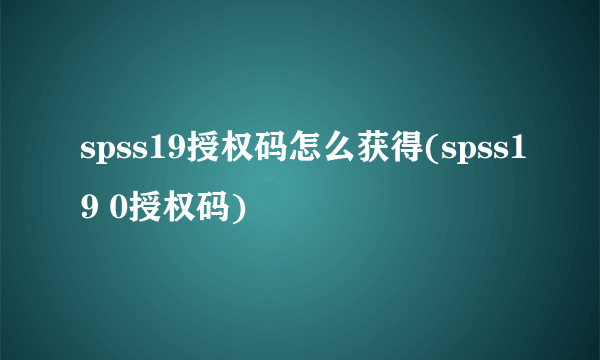 spss19授权码怎么获得(spss19 0授权码)