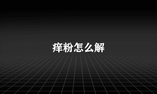 痒粉怎么解