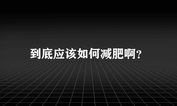 到底应该如何减肥啊？