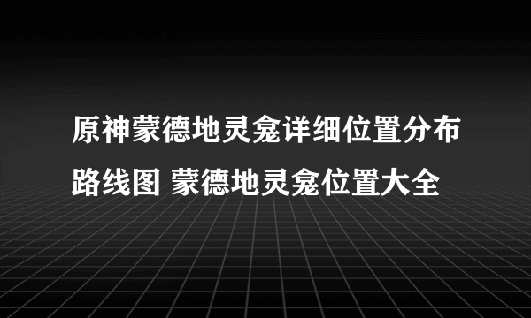 原神蒙德地灵龛详细位置分布路线图 蒙德地灵龛位置大全