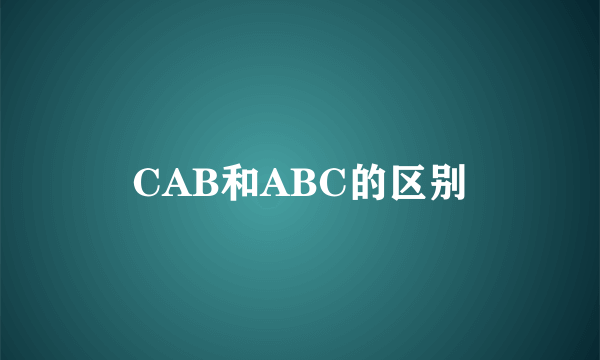 CAB和ABC的区别