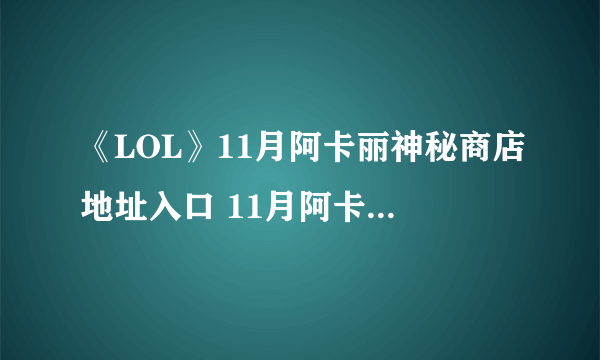 《LOL》11月阿卡丽神秘商店地址入口 11月阿卡丽神秘商店活动地址