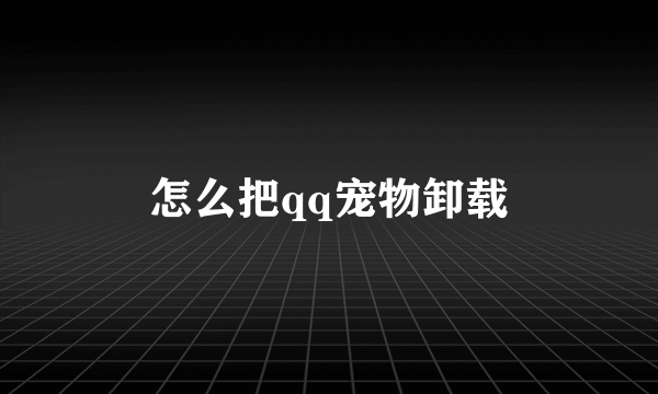 怎么把qq宠物卸载