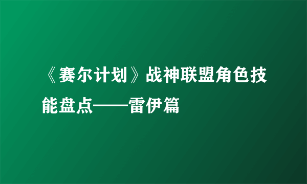 《赛尔计划》战神联盟角色技能盘点——雷伊篇