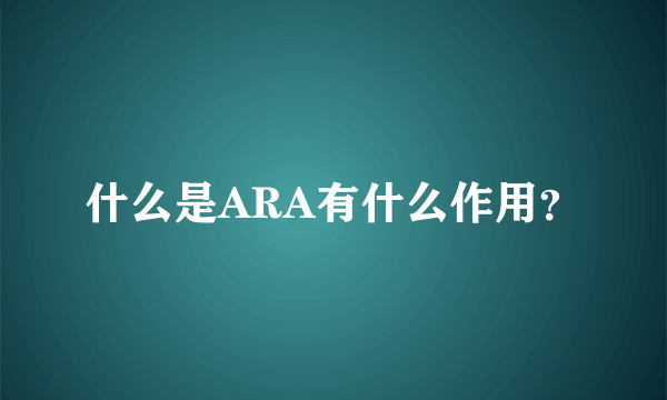 什么是ARA有什么作用？