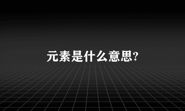 元素是什么意思?