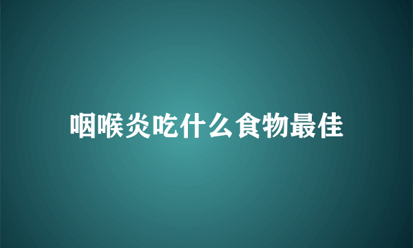 咽喉炎吃什么食物最佳