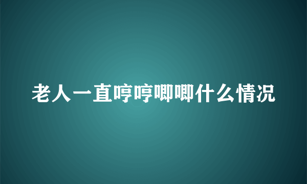 老人一直哼哼唧唧什么情况