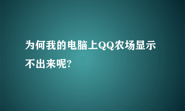 为何我的电脑上QQ农场显示不出来呢?