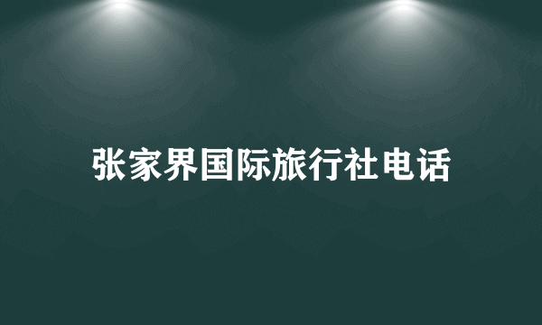 张家界国际旅行社电话