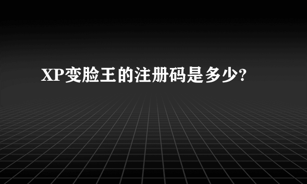 XP变脸王的注册码是多少?