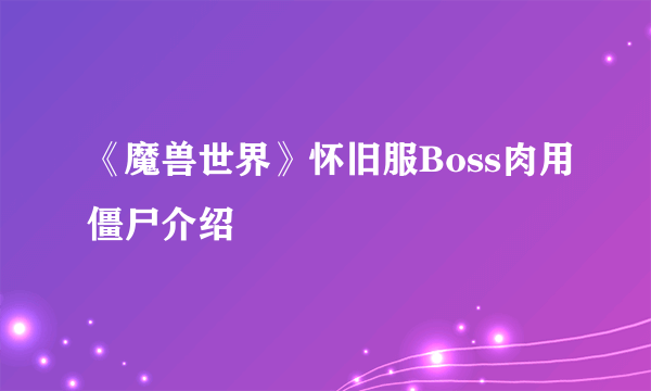 《魔兽世界》怀旧服Boss肉用僵尸介绍