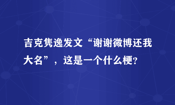 吉克隽逸发文“谢谢微博还我大名”，这是一个什么梗？