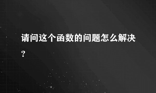 请问这个函数的问题怎么解决？