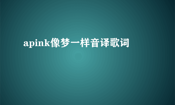 apink像梦一样音译歌词