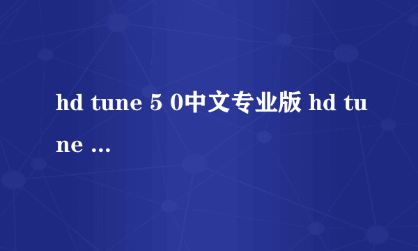 hd tune 5 0中文专业版 hd tune pro中文版下载）