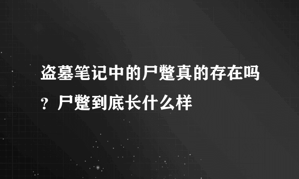 盗墓笔记中的尸蹩真的存在吗？尸蹩到底长什么样