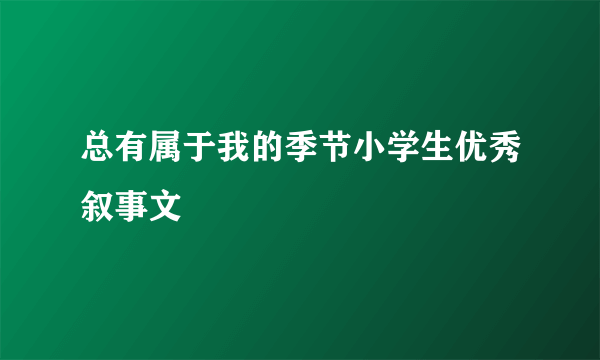 总有属于我的季节小学生优秀叙事文