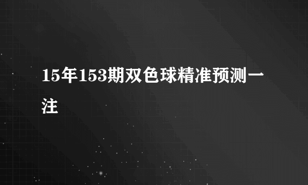 15年153期双色球精准预测一注