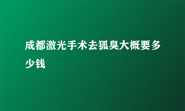 成都激光手术去狐臭大概要多少钱