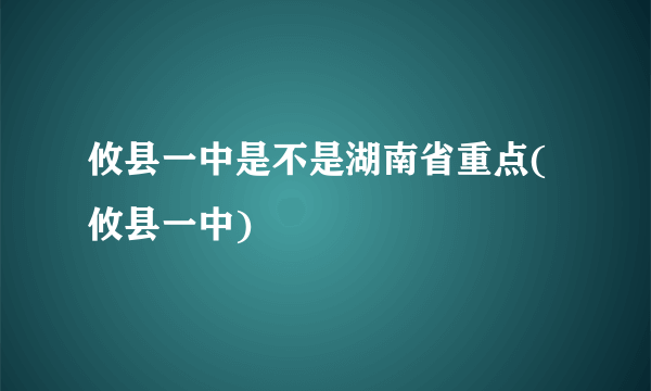 攸县一中是不是湖南省重点(攸县一中)