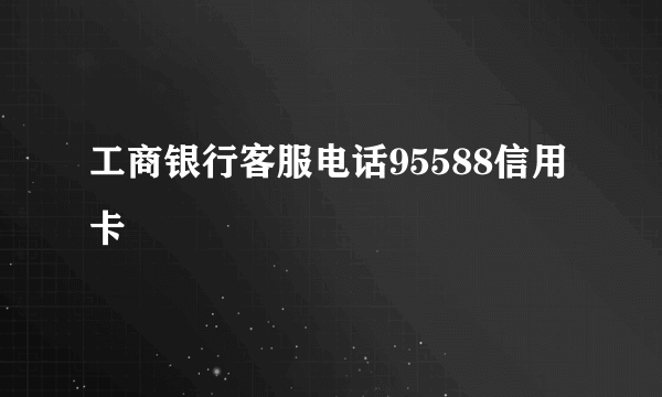 工商银行客服电话95588信用卡