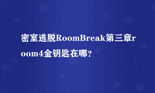 密室逃脱RoomBreak第三章room4金钥匙在哪？