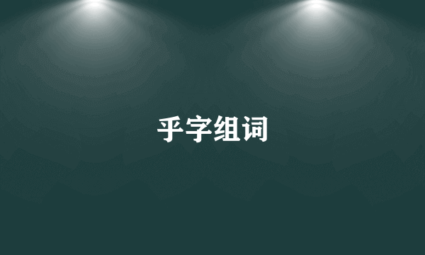 乎字组词