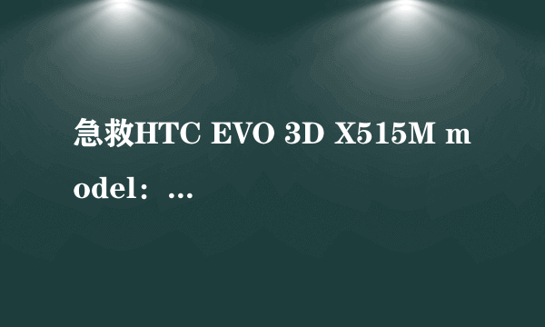 急救HTC EVO 3D X515M model：PG86300\ made in taiwan具体哪个国家版本弄不清楚