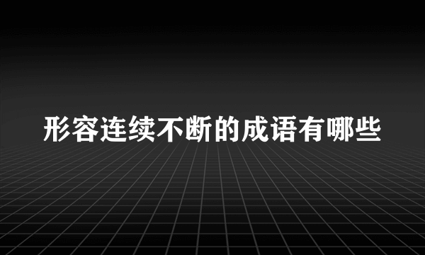 形容连续不断的成语有哪些