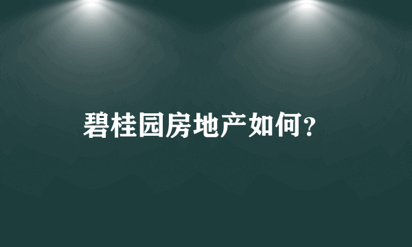 碧桂园房地产如何？