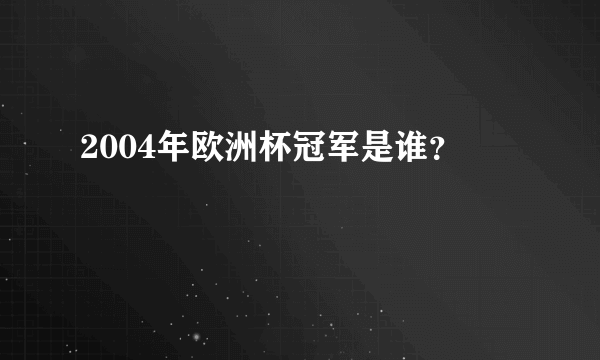 2004年欧洲杯冠军是谁？