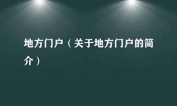 地方门户（关于地方门户的简介）