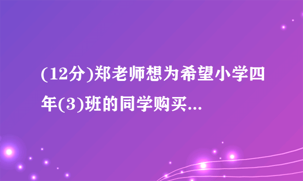 (12分)郑老师想为希望小学四年(3)班的同学购买学习用品,了解到某商店每个书包的价格比每本词典多8元,用124元恰好可以买到3个书包和2本词典.(1)每个书包和每本词典的价格各是多少元?(2)郑老师计划用1000元为全班40位同学每人购买一件学习用品(一个书包或一本词典)后,余下不少于100元且不超过120元的钱购买体育用品,共有哪几种购买书包和词典的方案?