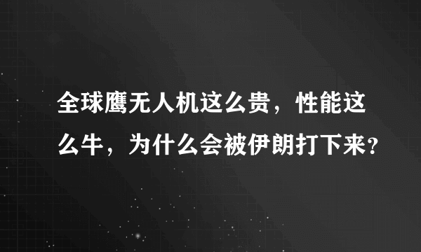 全球鹰无人机这么贵，性能这么牛，为什么会被伊朗打下来？