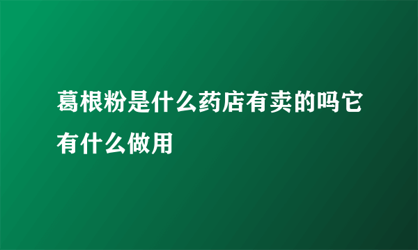 葛根粉是什么药店有卖的吗它有什么做用