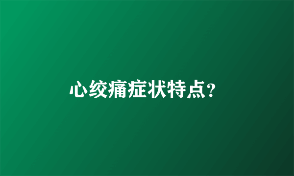 心绞痛症状特点？