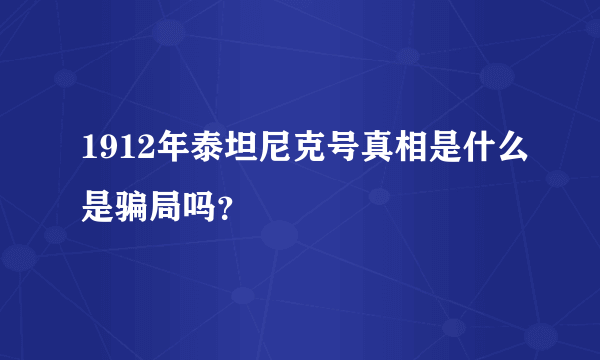 1912年泰坦尼克号真相是什么是骗局吗？