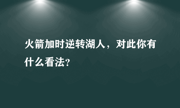 火箭加时逆转湖人，对此你有什么看法？