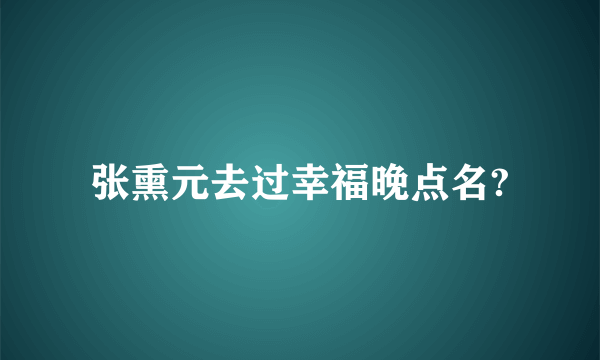 张熏元去过幸福晚点名?