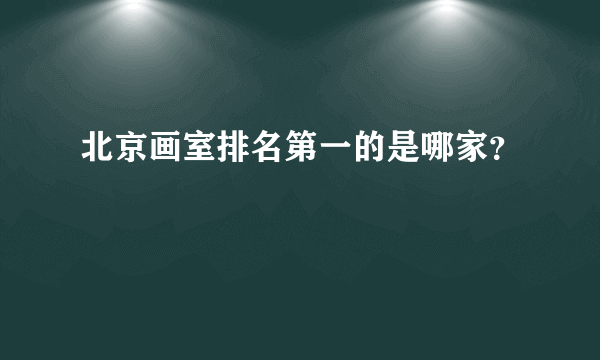 北京画室排名第一的是哪家？