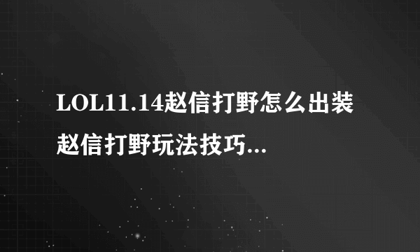 LOL11.14赵信打野怎么出装 赵信打野玩法技巧出装攻略