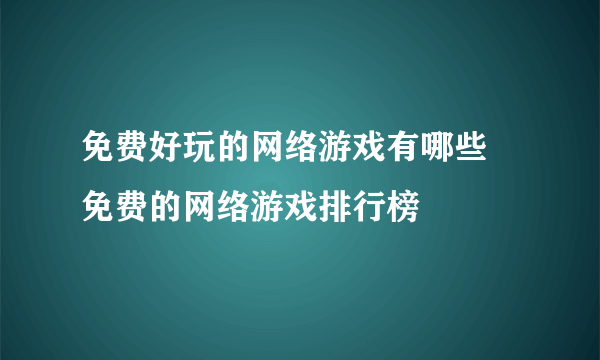 免费好玩的网络游戏有哪些 免费的网络游戏排行榜