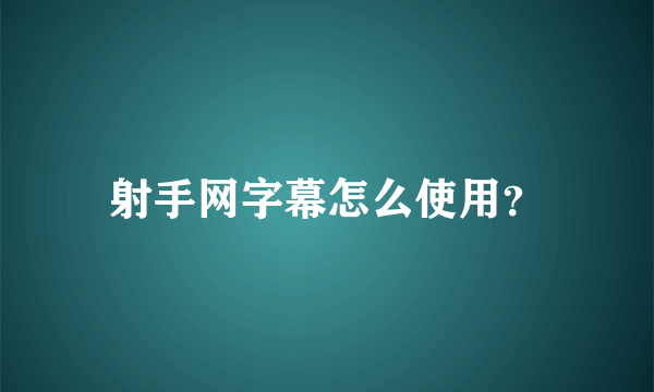 射手网字幕怎么使用？